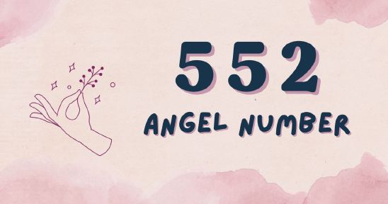 552 Angel Number: Unlocking the Secrets of Its Spiritual Meaning
